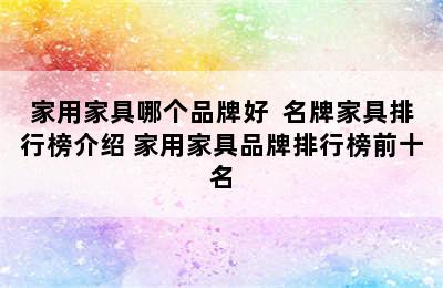 家用家具哪个品牌好  名牌家具排行榜介绍 家用家具品牌排行榜前十名